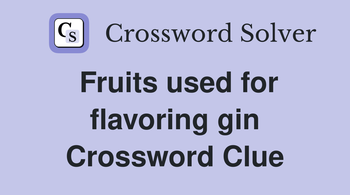 Fruits used for flavoring gin Crossword Clue