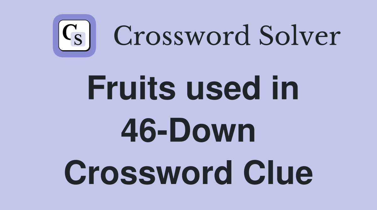 Fruits used in 46-Down Crossword Clue