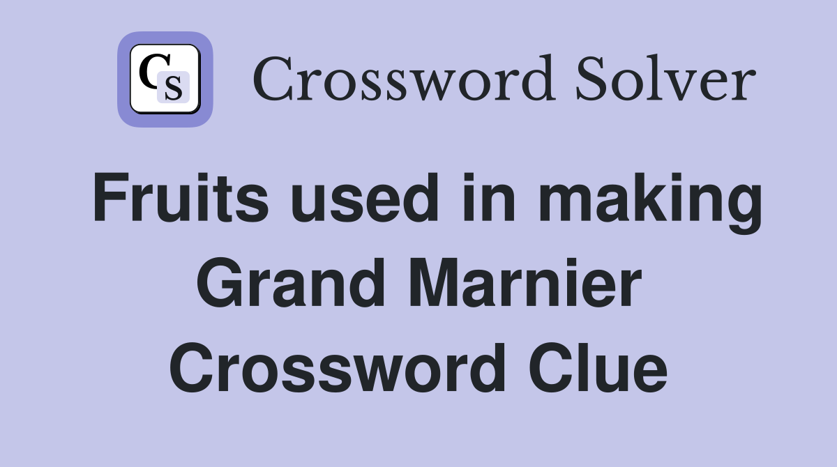 Fruits used in making Grand Marnier Crossword Clue