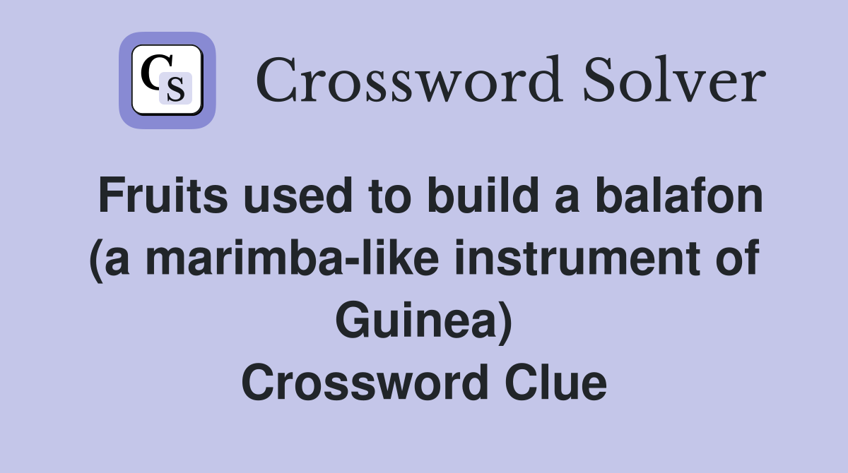Fruits used to build a balafon (a marimba-like instrument of Guinea) Crossword Clue