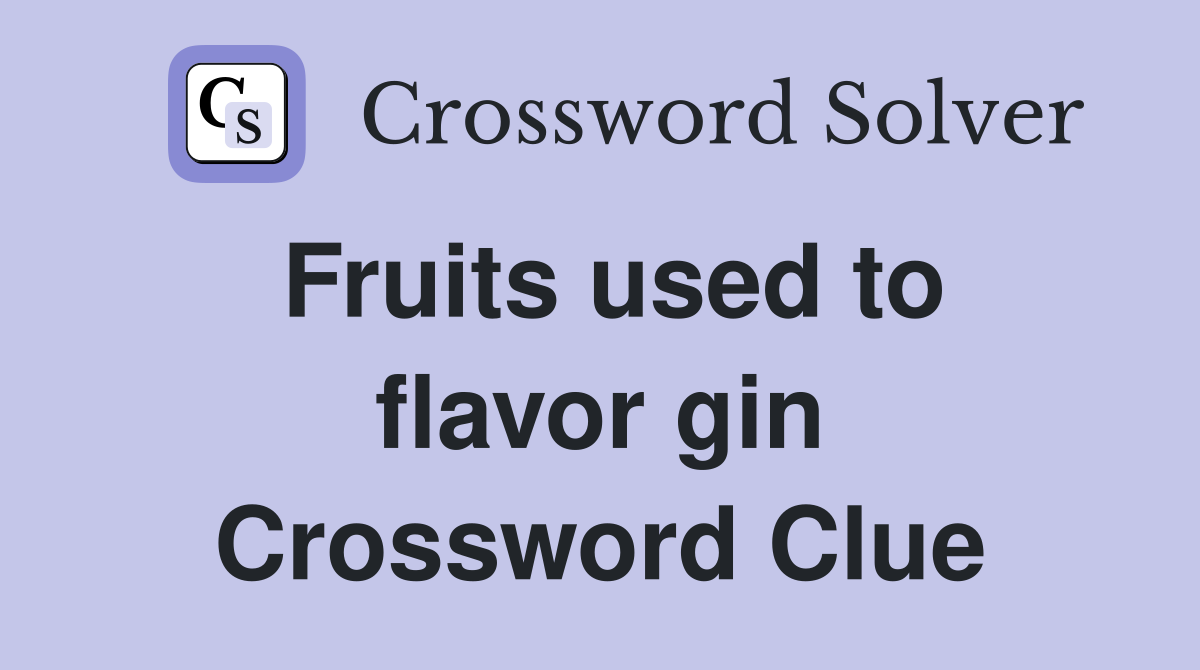 Fruits used to flavor gin Crossword Clue