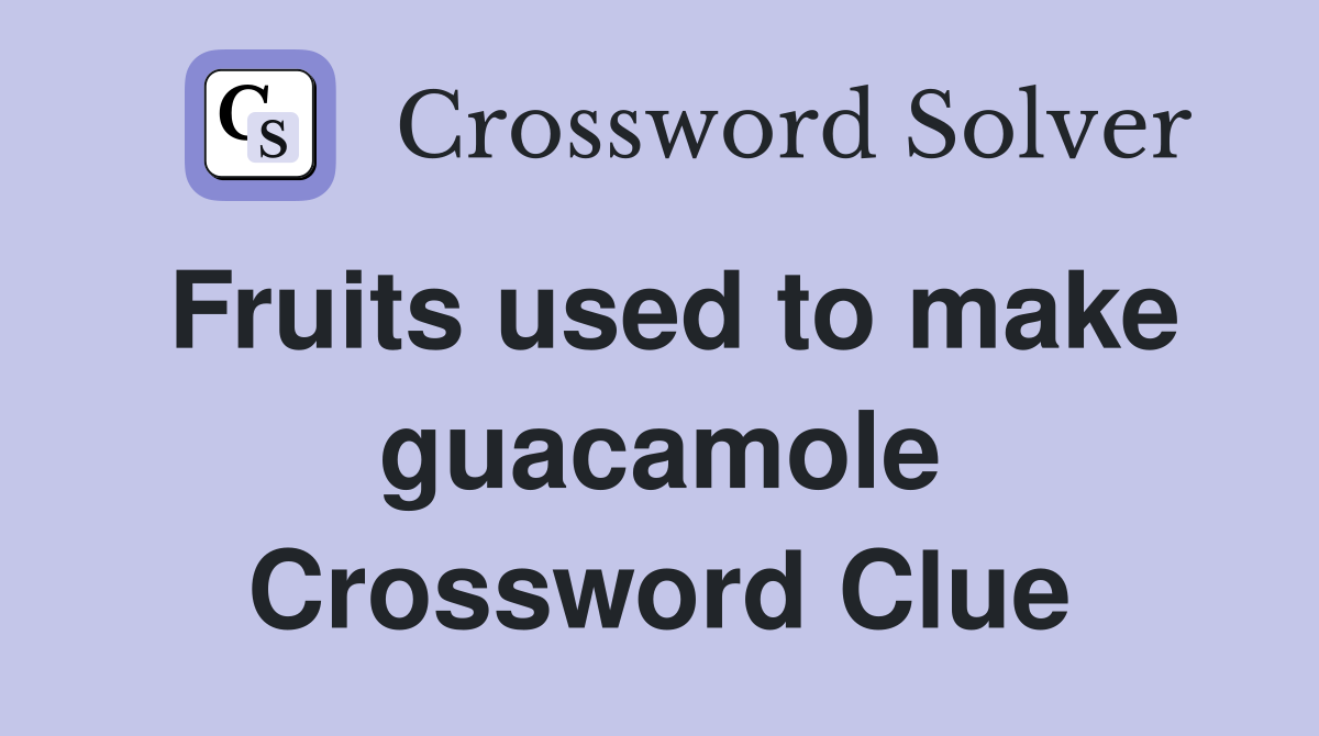 Fruits used to make guacamole Crossword Clue