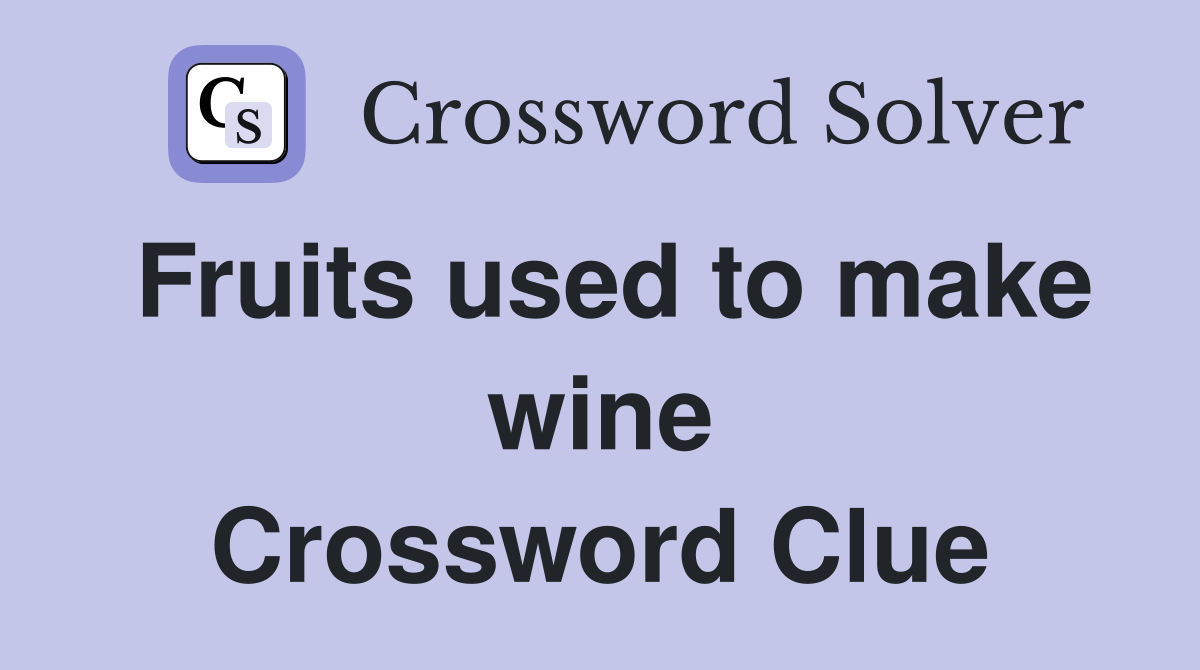 Fruits used to make wine Crossword Clue