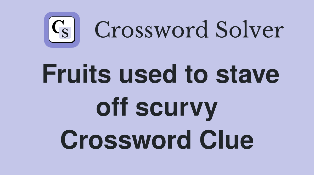 Fruits used to stave off scurvy Crossword Clue