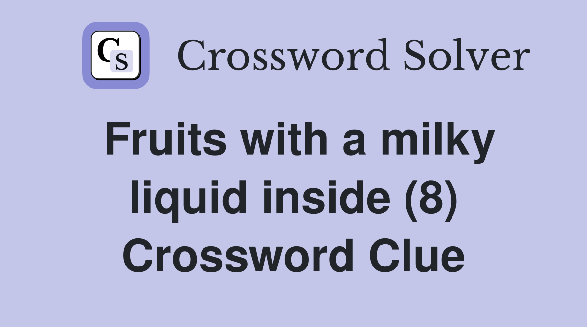 Fruits with a milky liquid inside (8) Crossword Clue