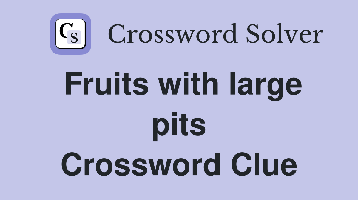 Fruits with large pits Crossword Clue