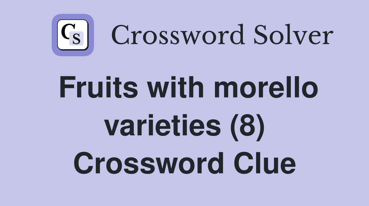 Fruits with morello varieties (8) Crossword Clue
