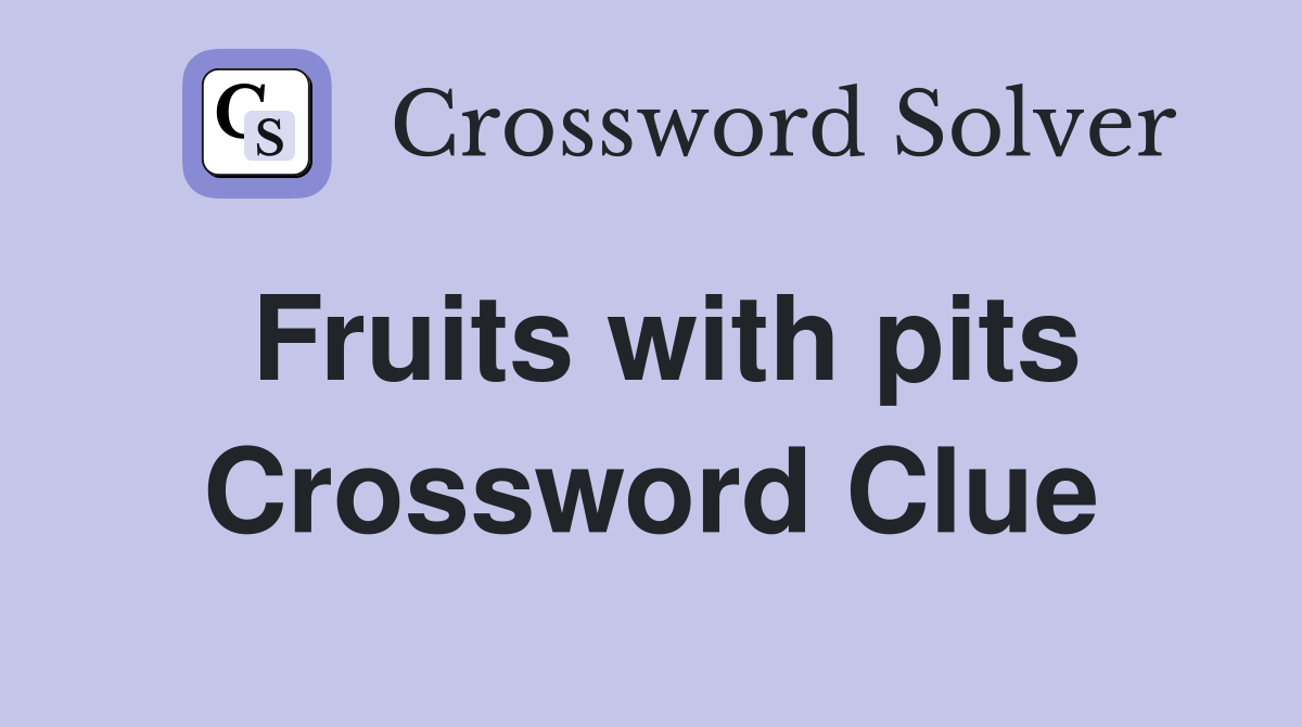 Fruits with pits Crossword Clue