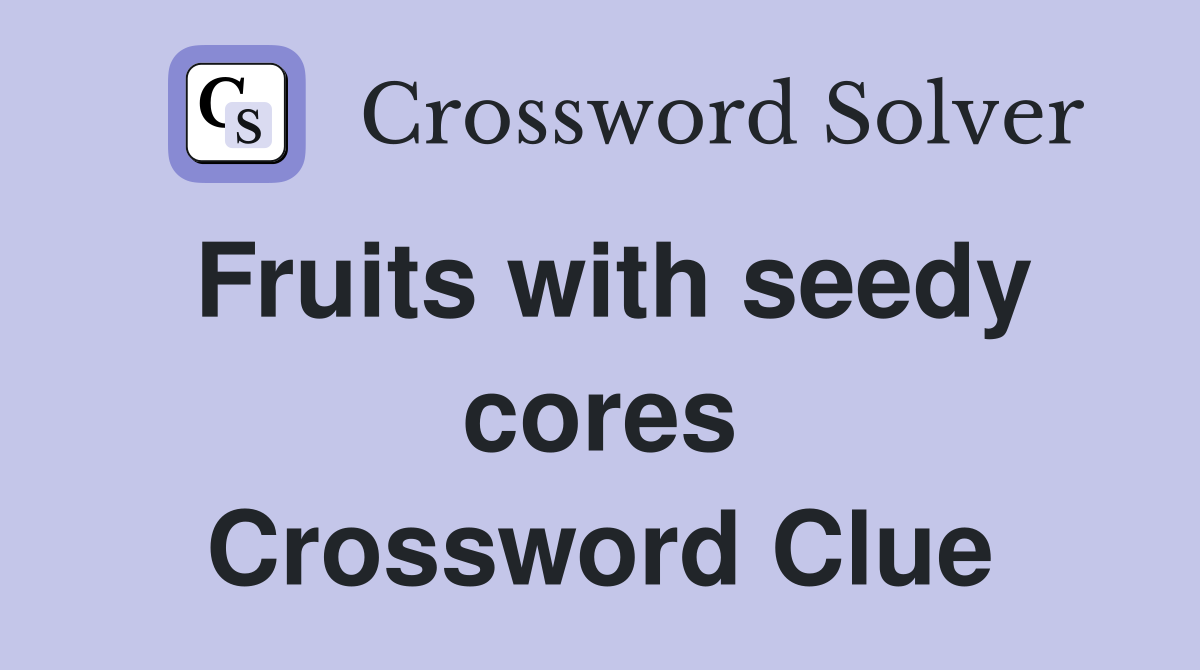 Fruits with seedy cores Crossword Clue