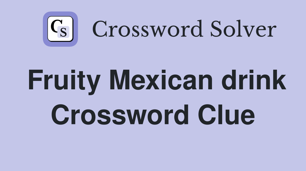 Fruity Mexican drink Crossword Clue
