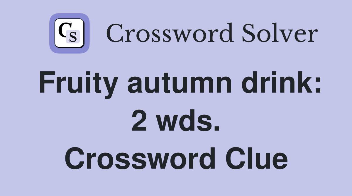 Fruity autumn drink: 2 wds. Crossword Clue