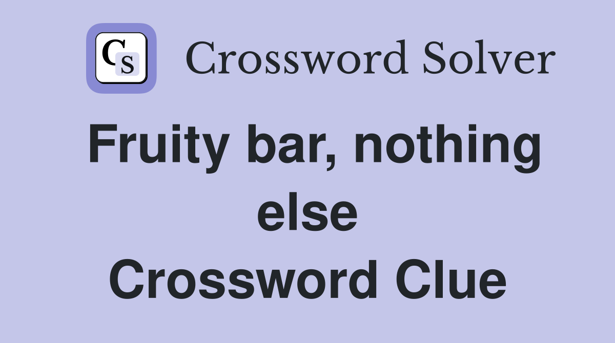 Fruity bar, nothing else Crossword Clue