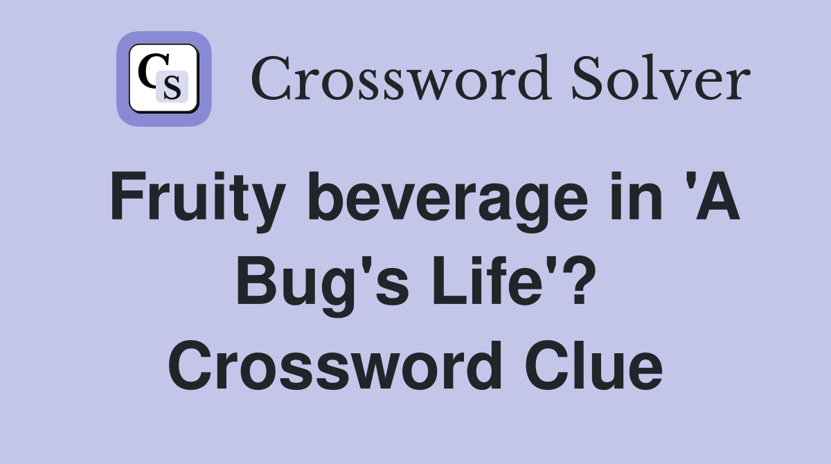 Fruity beverage in 'A Bug's Life'? Crossword Clue