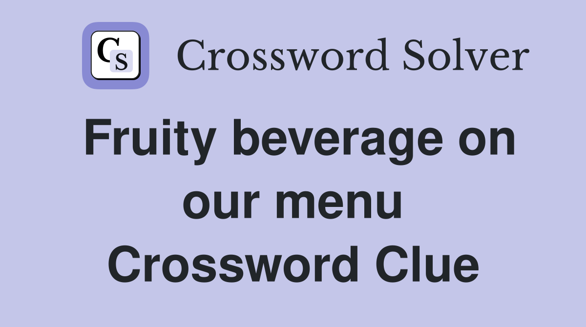 Fruity beverage on our menu Crossword Clue