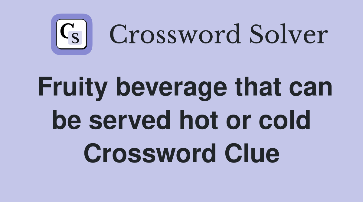 Fruity beverage that can be served hot or cold Crossword Clue