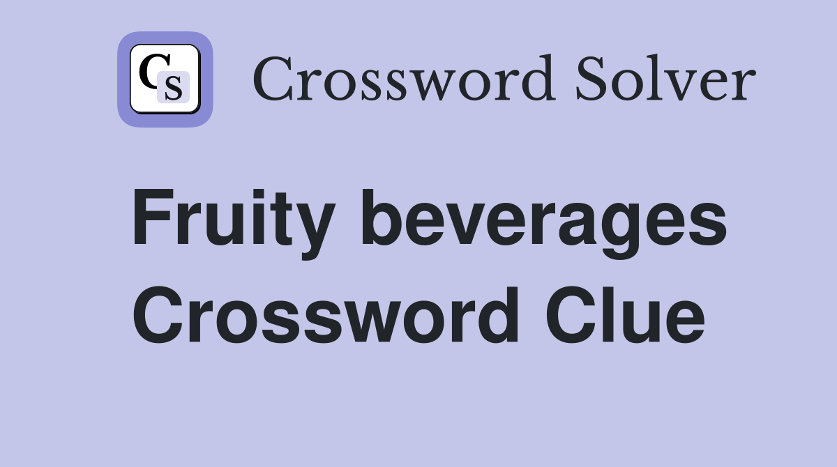 Fruity beverages Crossword Clue