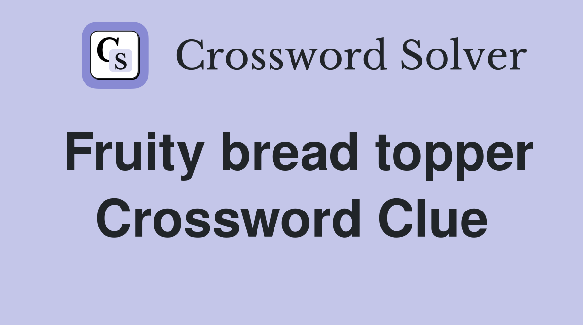 Fruity bread topper Crossword Clue