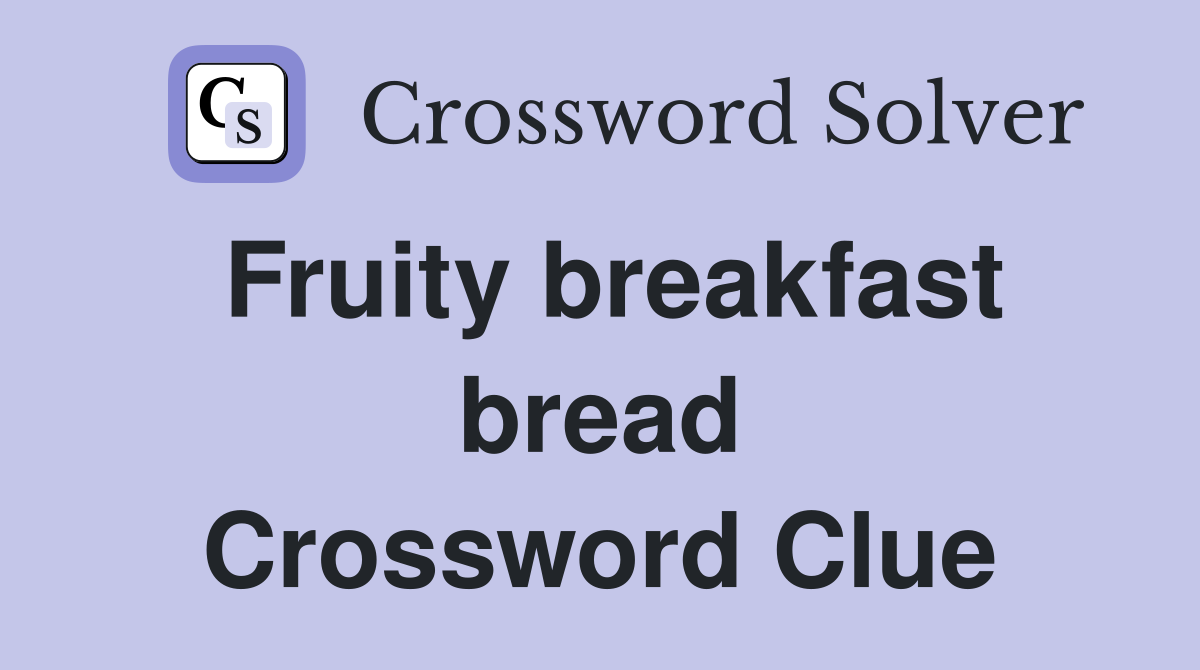 Fruity breakfast bread Crossword Clue