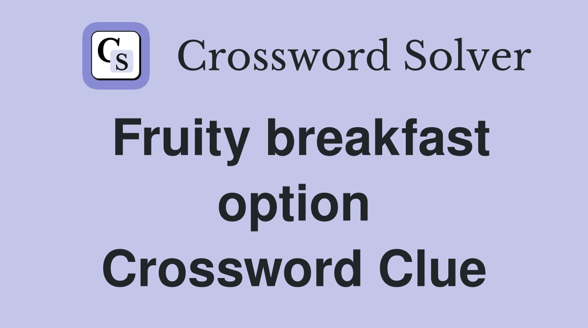 Fruity breakfast option Crossword Clue