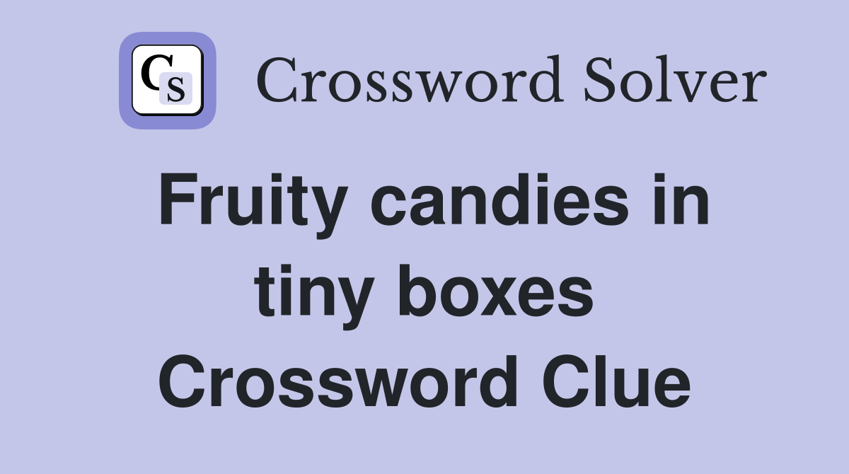 Fruity candies in tiny boxes Crossword Clue