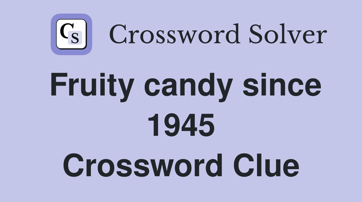 Fruity candy since 1945 Crossword Clue