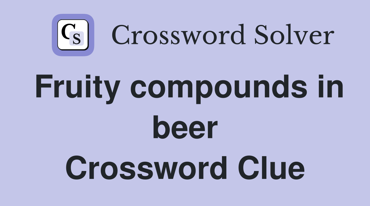 Fruity compounds in beer Crossword Clue