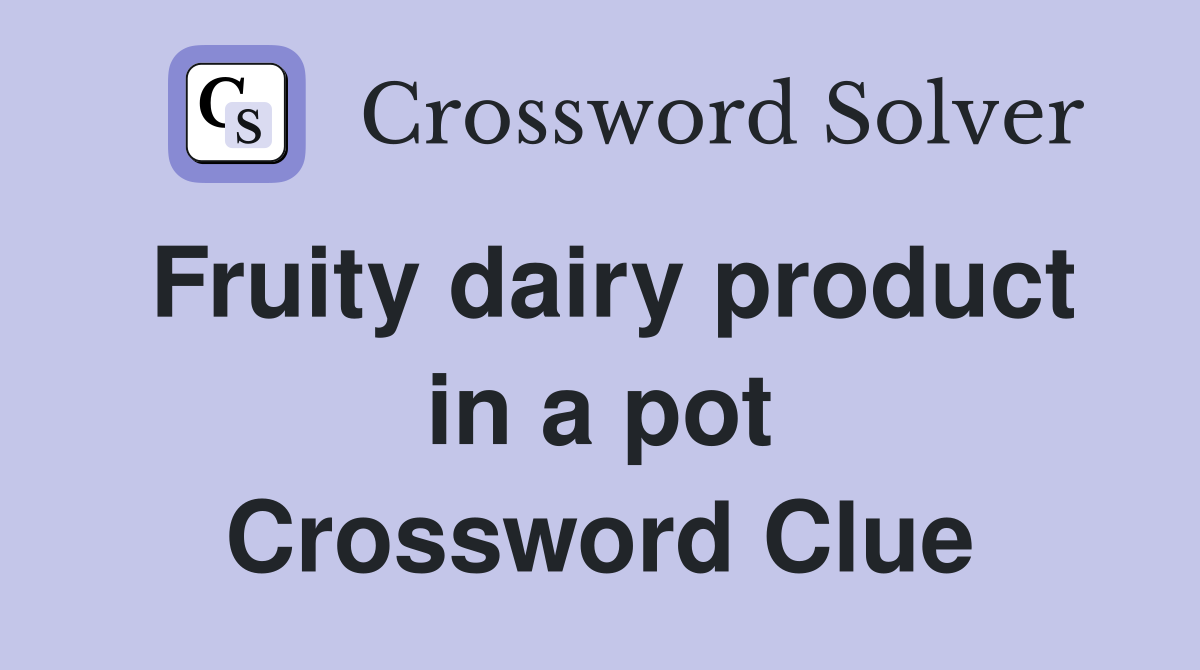 Fruity dairy product in a pot Crossword Clue