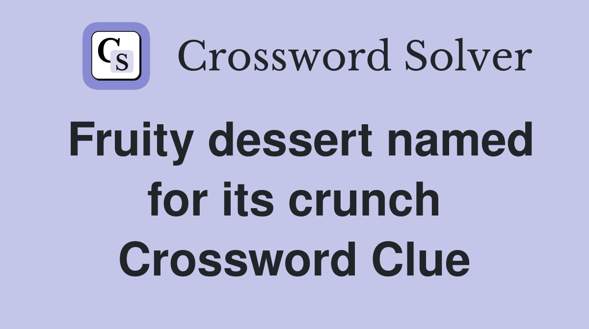 Fruity dessert named for its crunch Crossword Clue