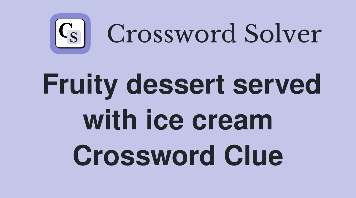 Fruity dessert served with ice cream Crossword Clue