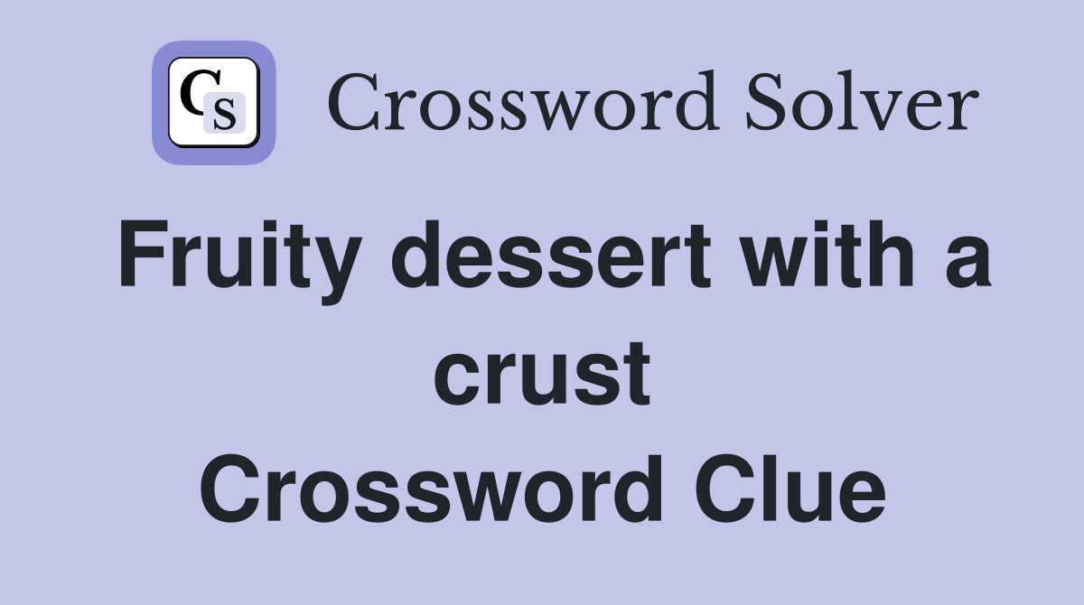 Fruity dessert with a crust Crossword Clue