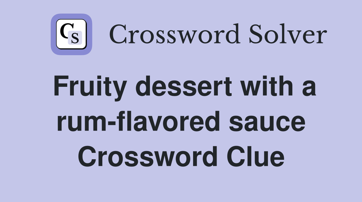 Fruity dessert with a rum-flavored sauce Crossword Clue