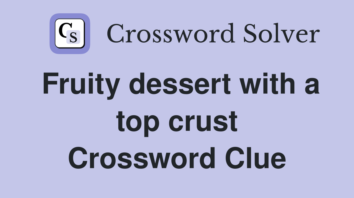 Fruity dessert with a top crust Crossword Clue