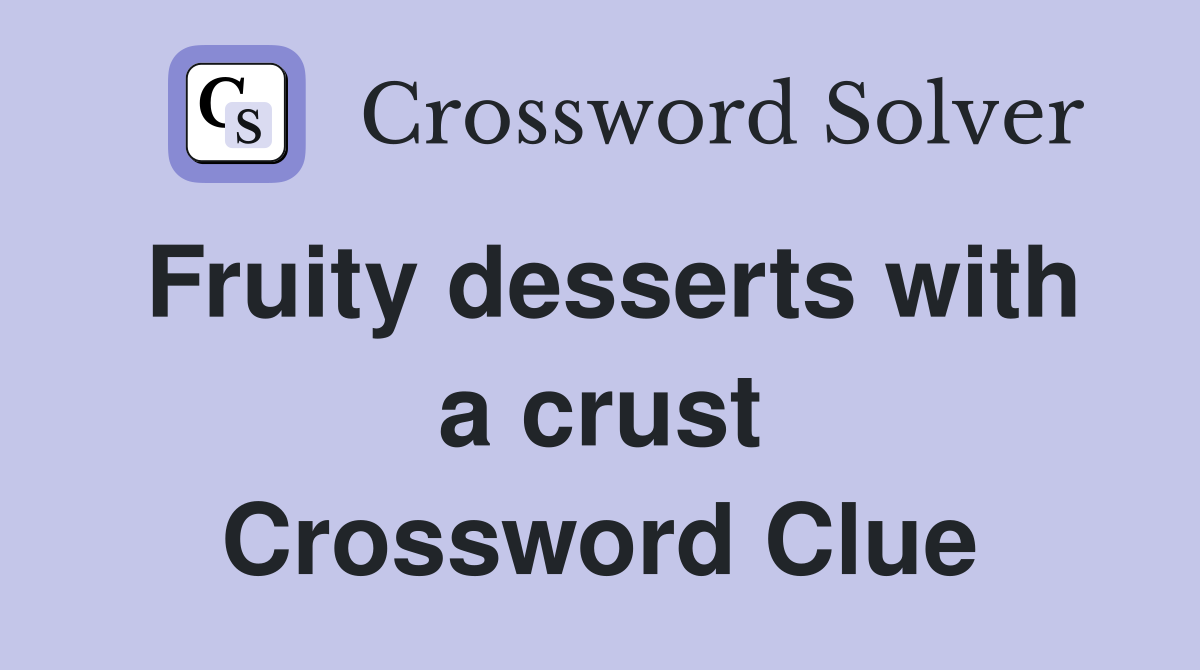Fruity desserts with a crust Crossword Clue