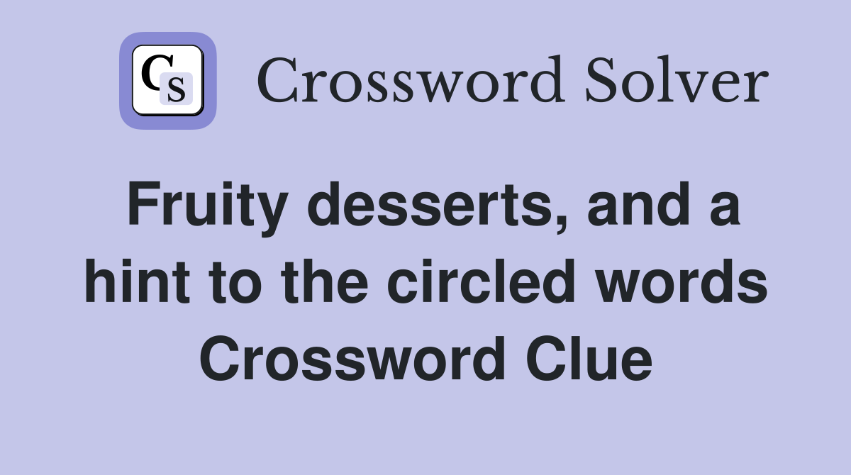 Fruity desserts, and a hint to the circled words Crossword Clue