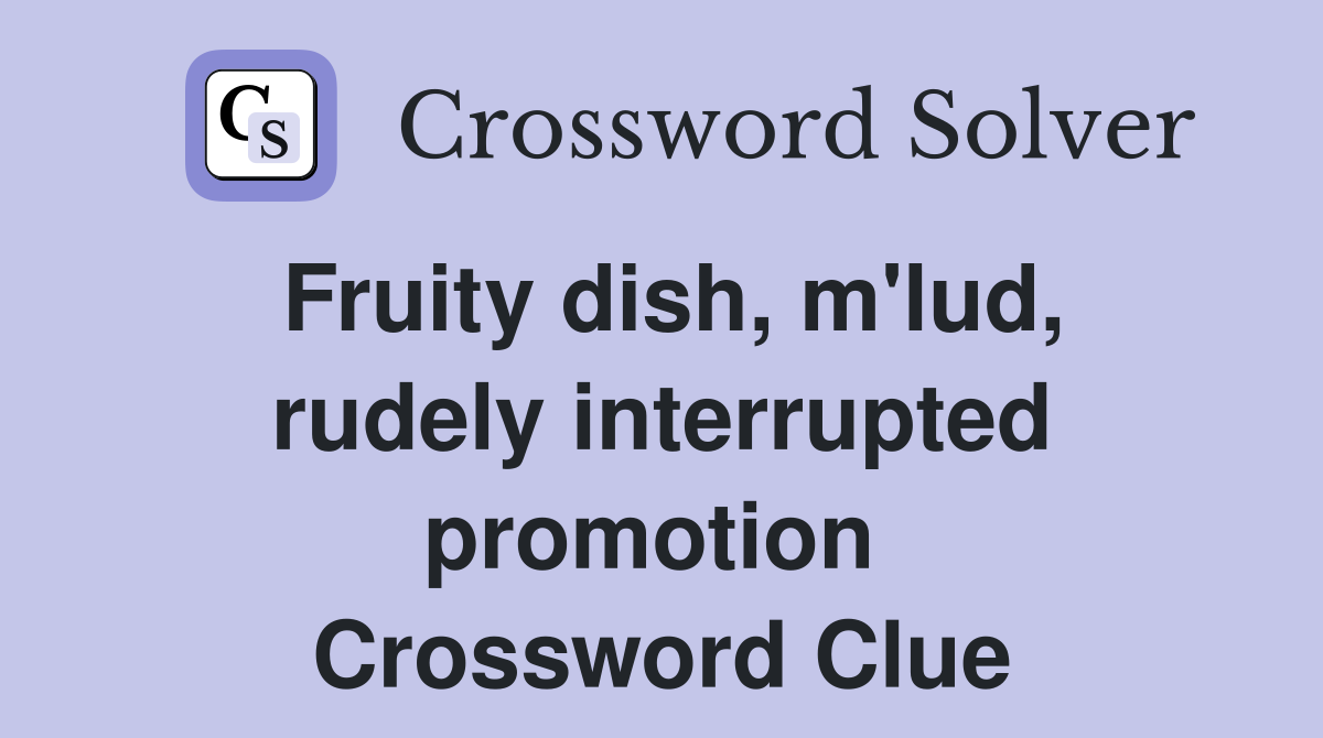 Fruity dish, m'lud, rudely interrupted promotion  Crossword Clue