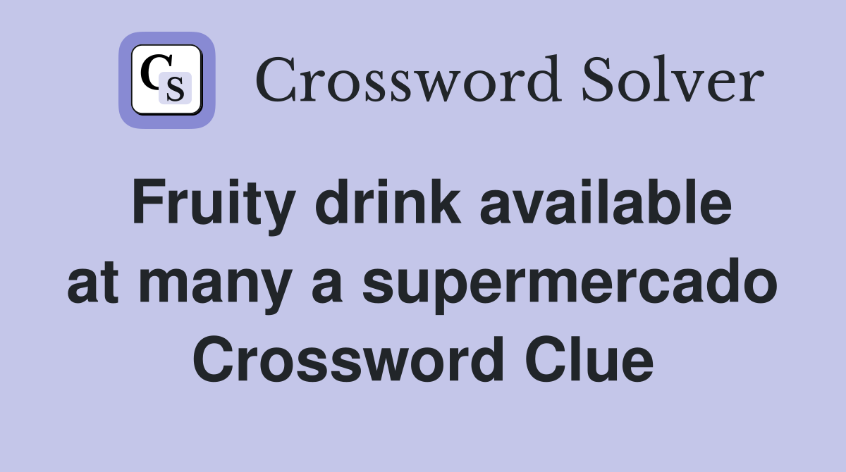 Fruity drink available at many a supermercado Crossword Clue