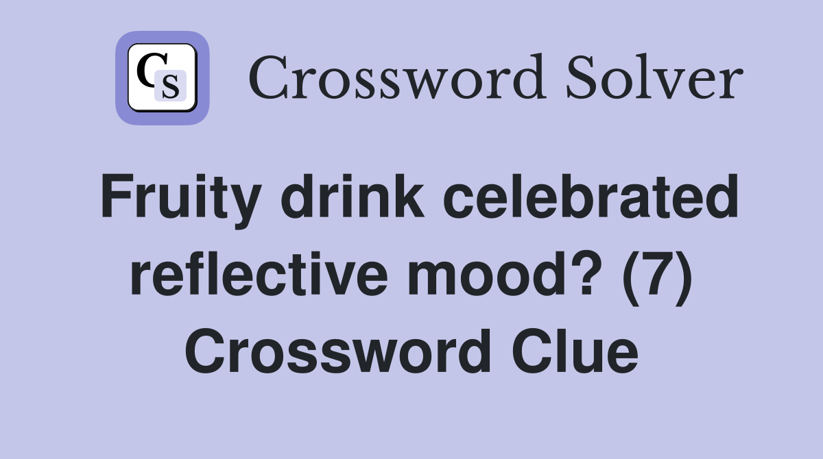Fruity drink celebrated reflective mood? (7) Crossword Clue