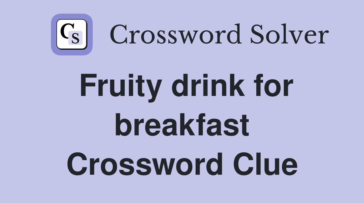 Fruity drink for breakfast Crossword Clue