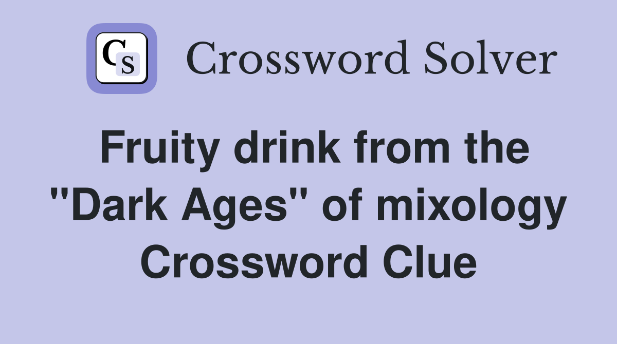 Fruity drink from the "Dark Ages" of mixology Crossword Clue
