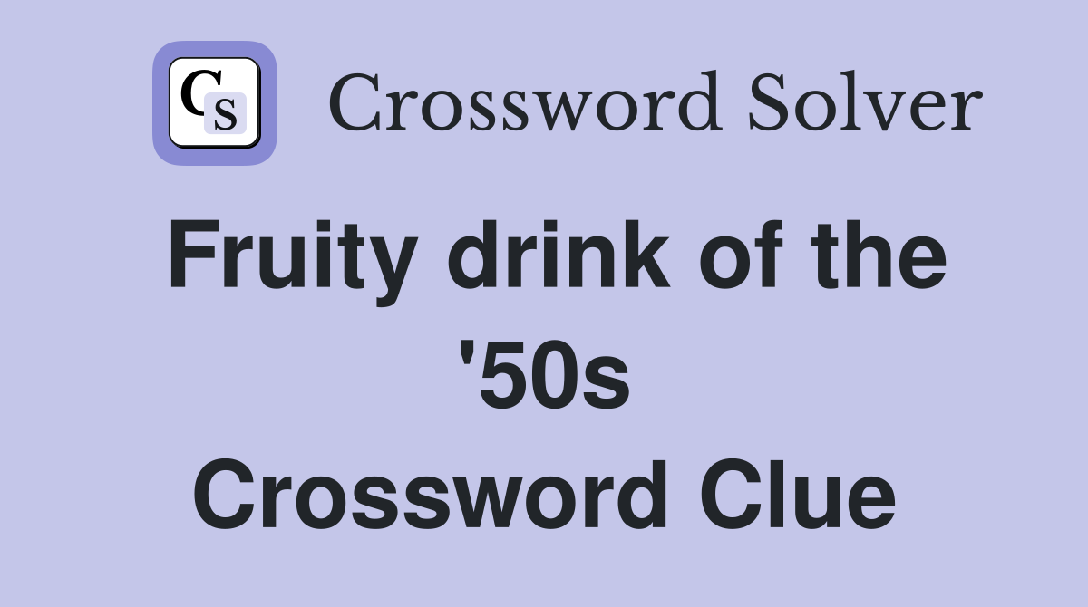 Fruity drink of the '50s Crossword Clue