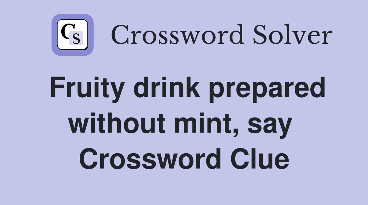 Fruity drink prepared without mint, say  Crossword Clue