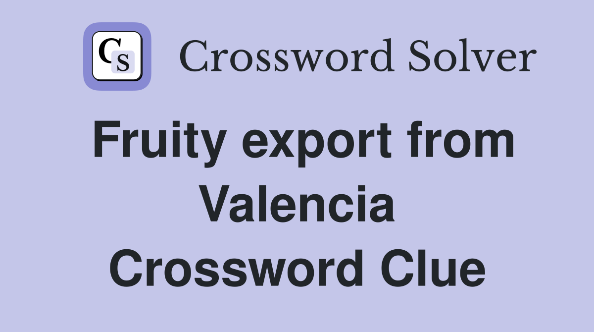 Fruity export from Valencia Crossword Clue