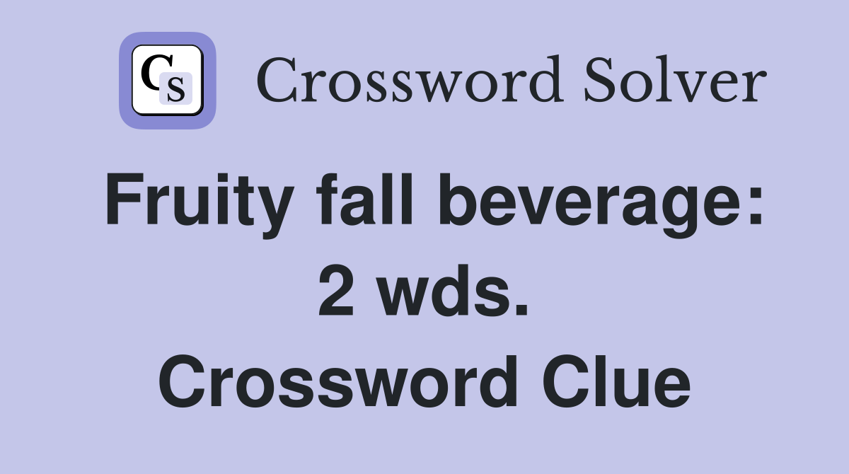 Fruity fall beverage: 2 wds. Crossword Clue