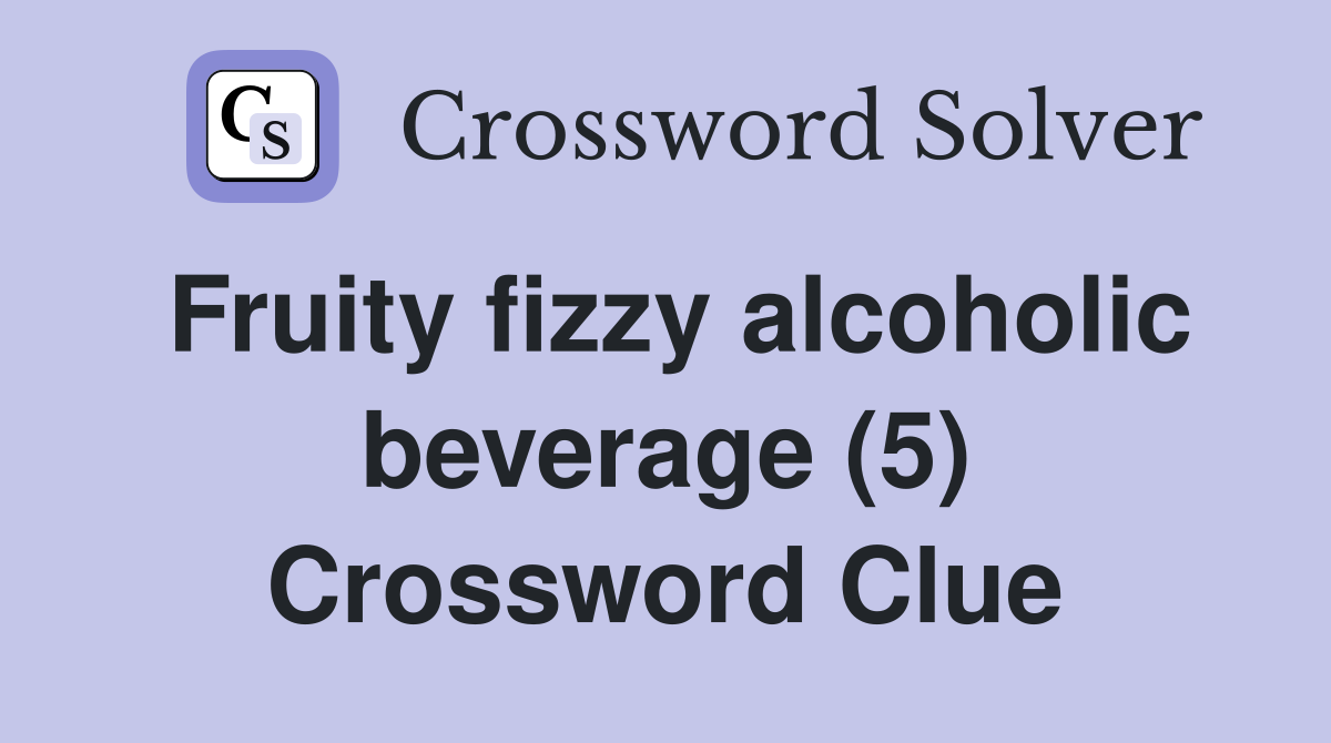 Fruity fizzy alcoholic beverage (5) Crossword Clue