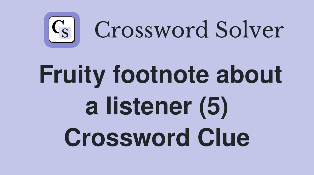 Fruity footnote about a listener (5) Crossword Clue