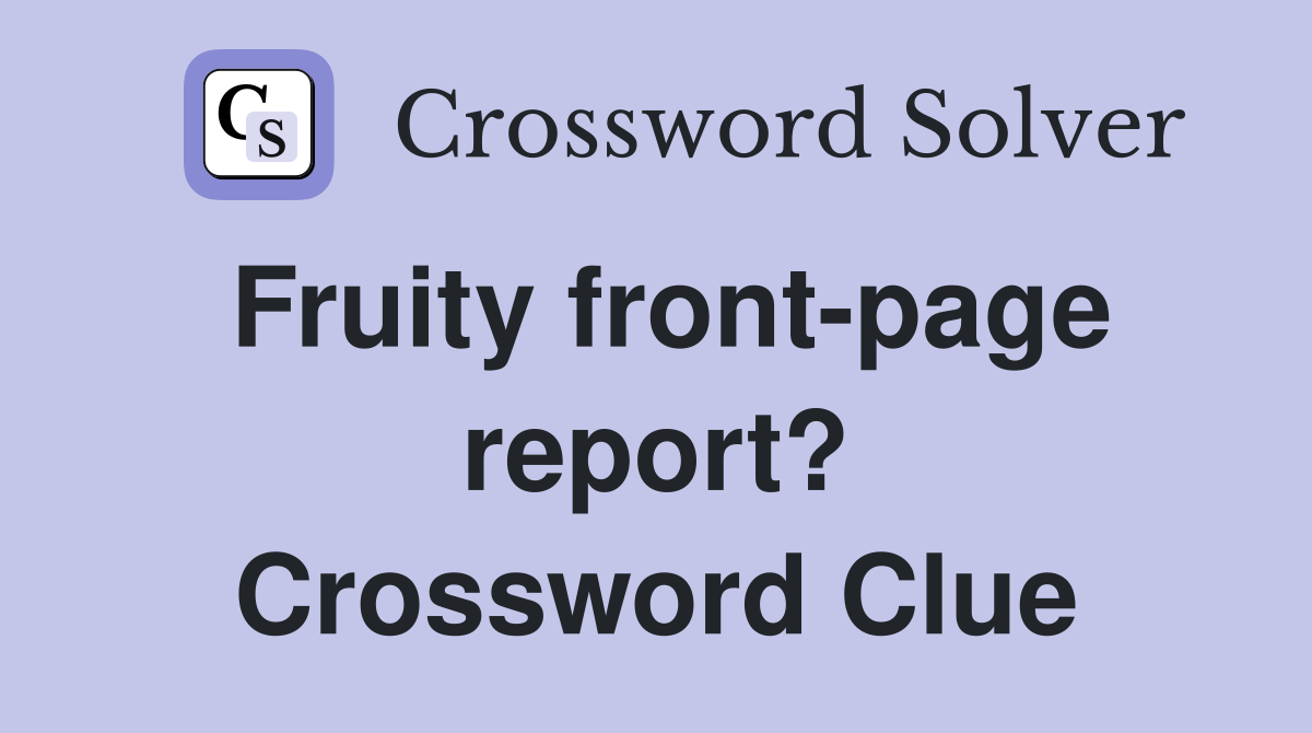 Fruity front-page report? Crossword Clue