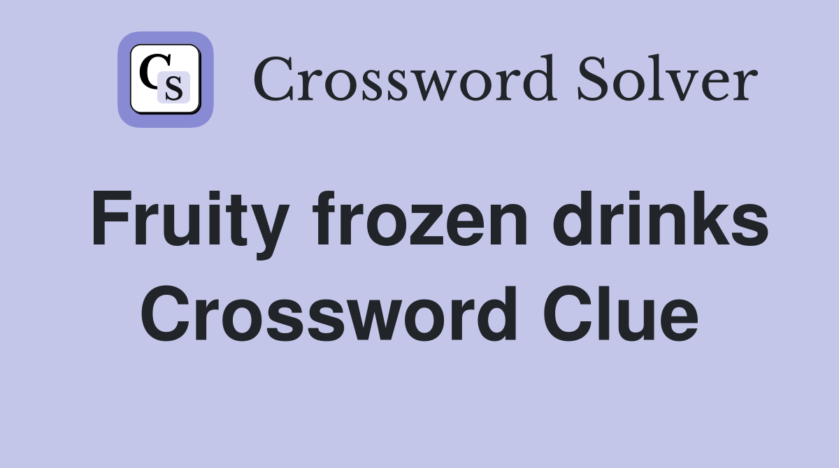 Fruity frozen drinks Crossword Clue