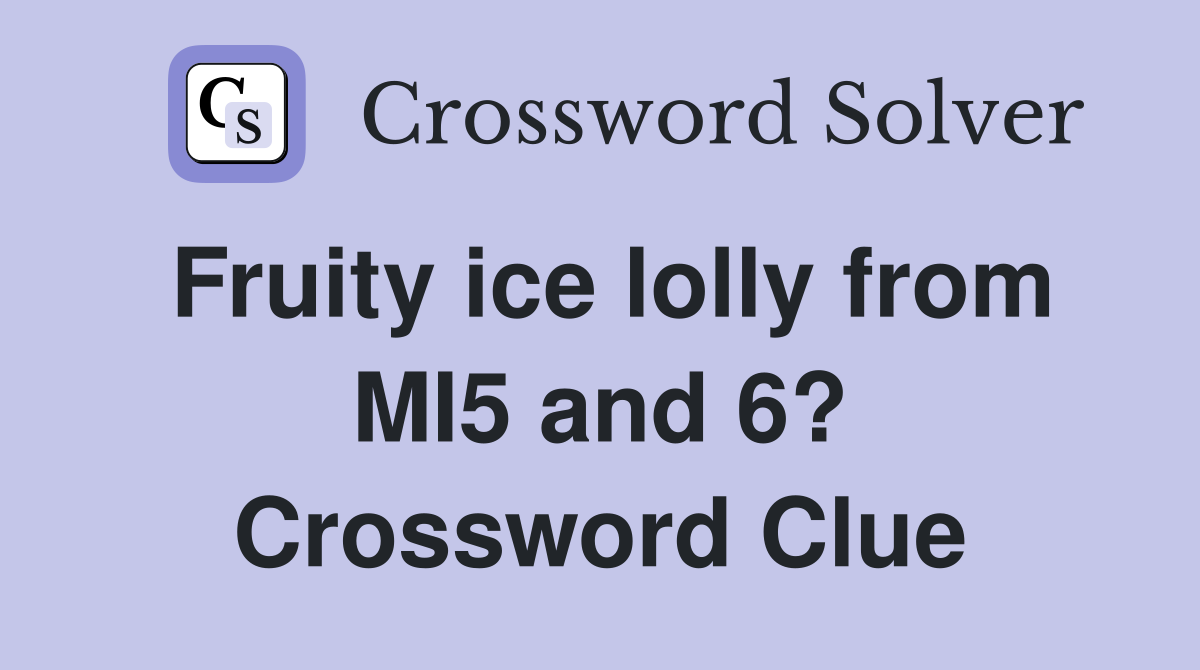 Fruity ice lolly from MI5 and 6? Crossword Clue