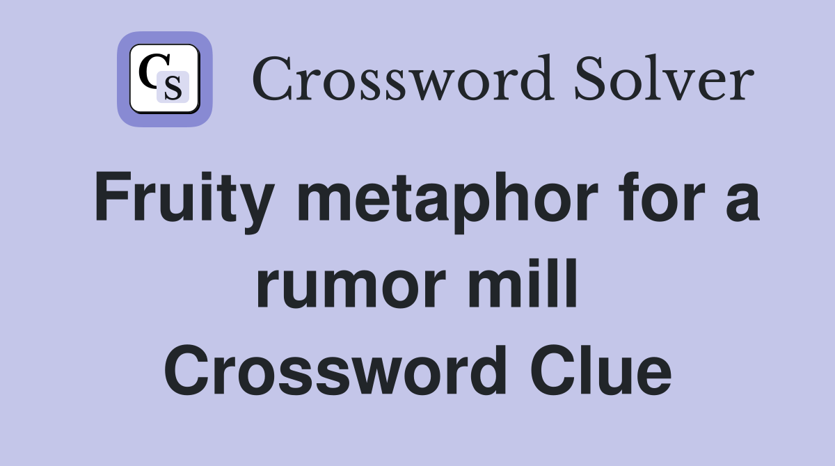 Fruity metaphor for a rumor mill Crossword Clue