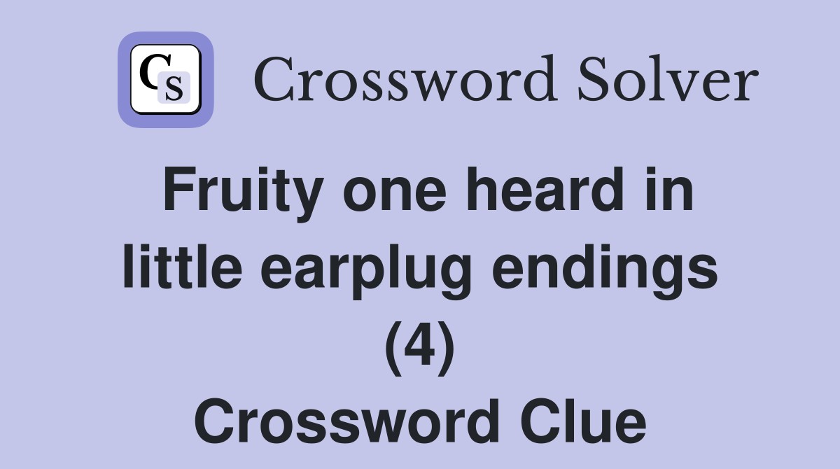 Fruity one heard in little earplug endings (4) Crossword Clue